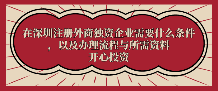 在深圳注冊外商獨(dú)資企業(yè)需要什么條件，以及辦理流程與所需資料